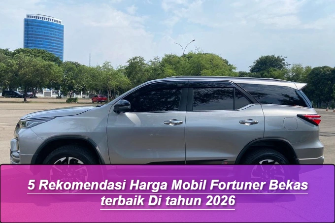 5 Rekomendasi Harga Mobil Fortuner Bekas di 2026 Terkuak!
